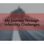 My Journey Through Infertility Challenges