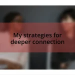 My strategies for deeper connection