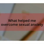 What helped me overcome sexual anxiety