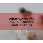 What works for me in intimate relationships